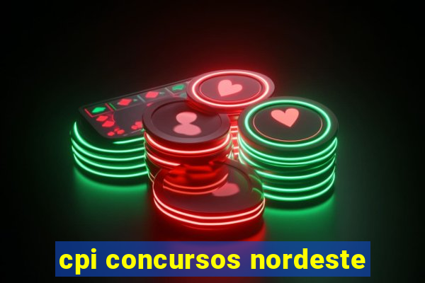 cpi concursos nordeste